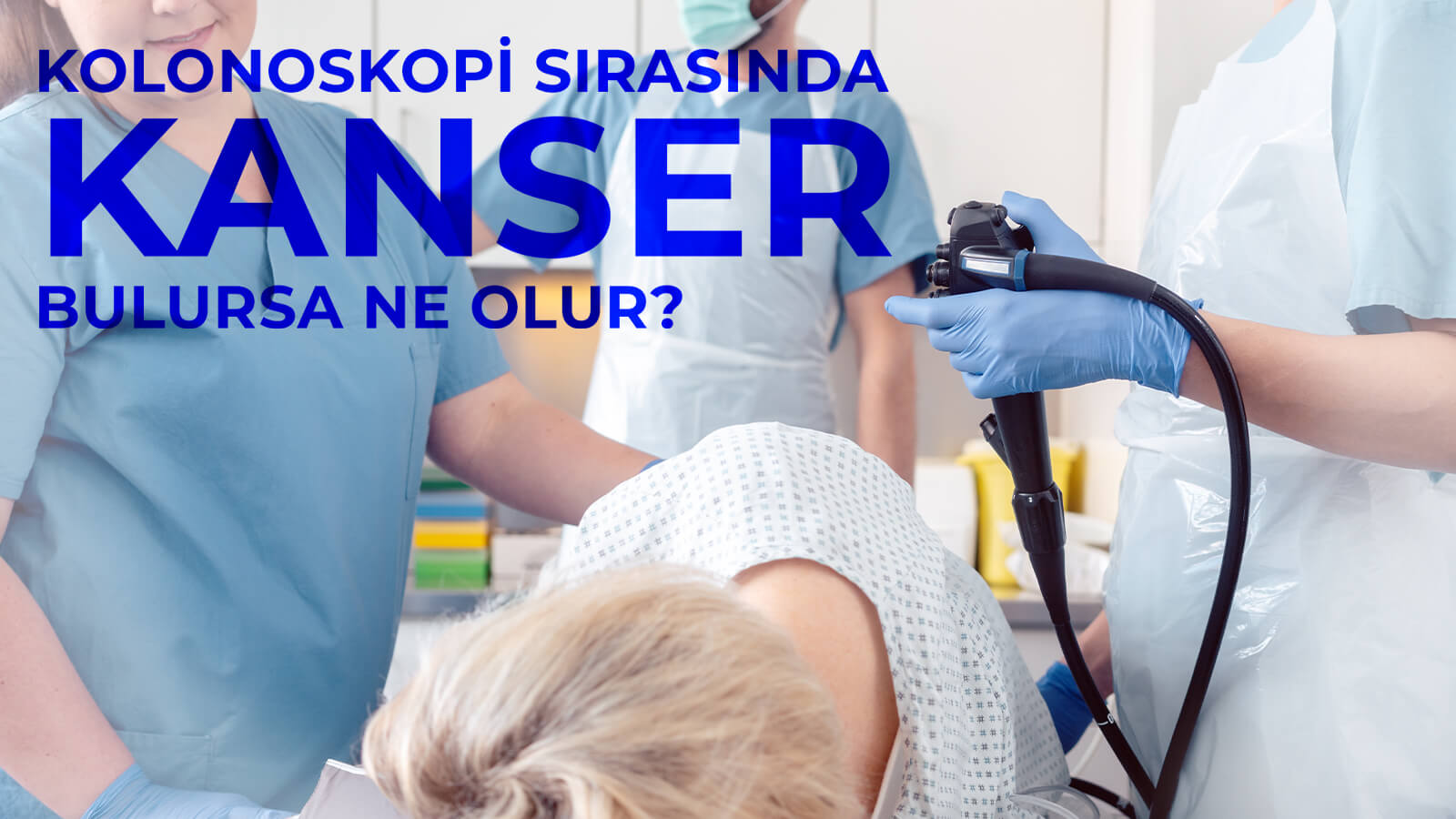 Kolonoskopi Sırasında Kanser Bulursa Ne Olur?