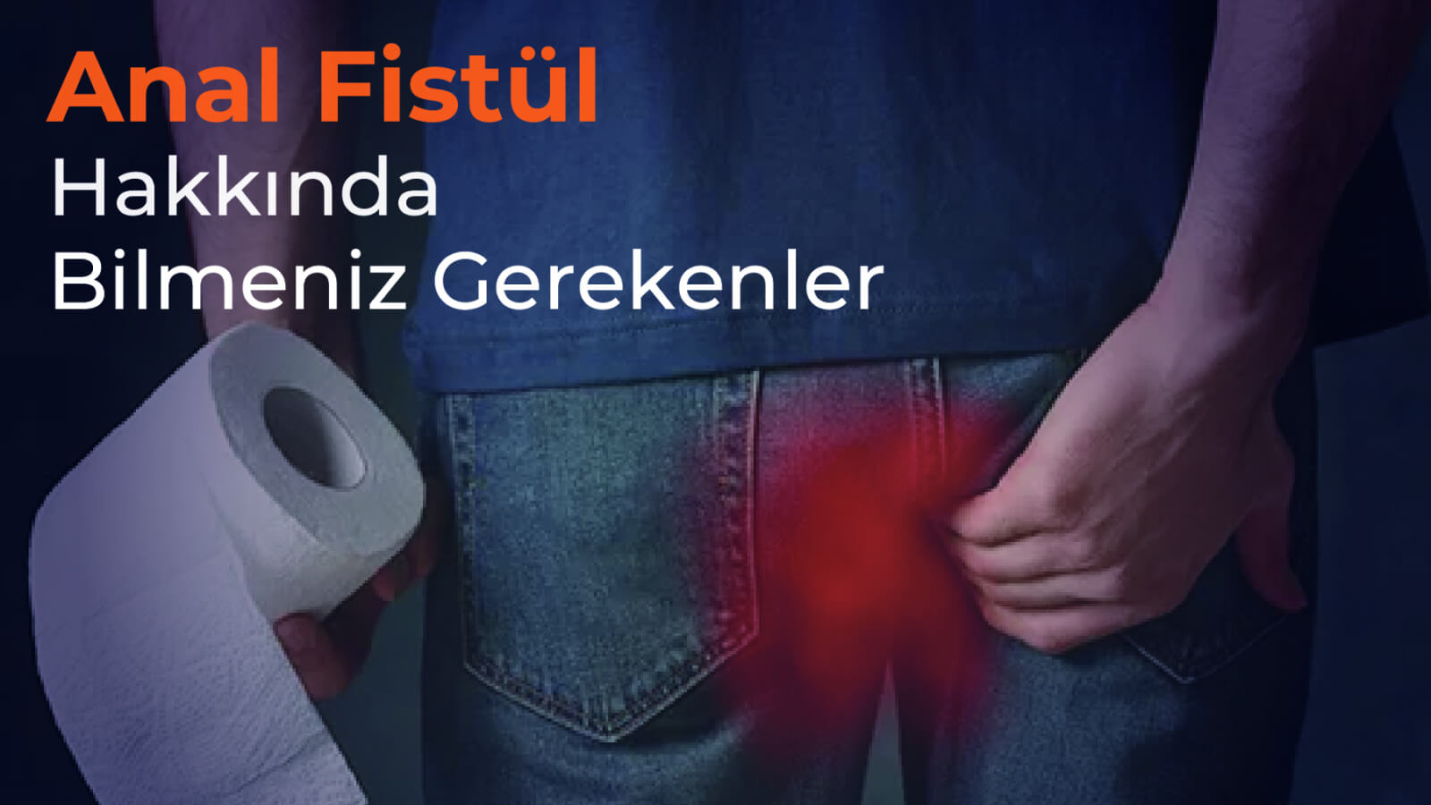 Anal Fistül Hakkında Bilmeniz Gerekenler